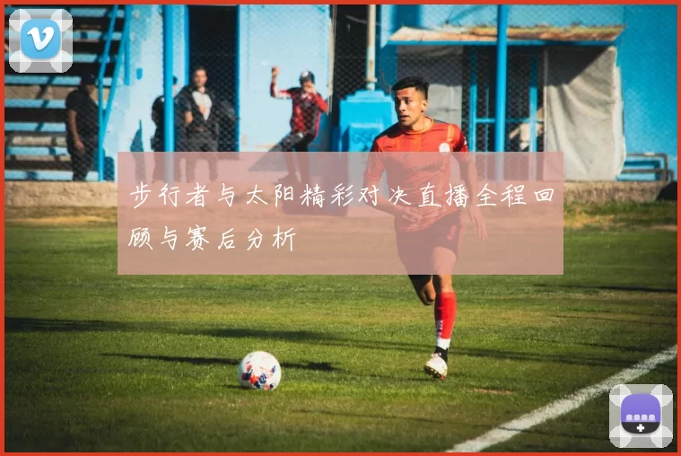 步行者与太阳精彩对决直播全程回顾与赛后分析