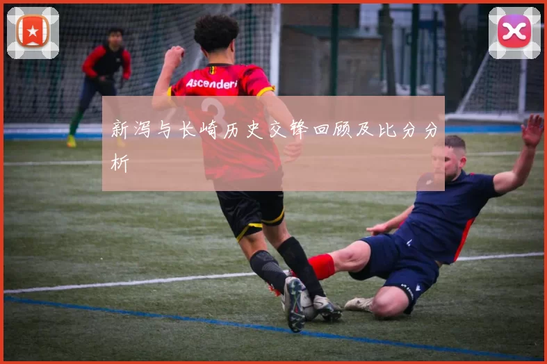 新泻与长崎历史交锋回顾及比分分析